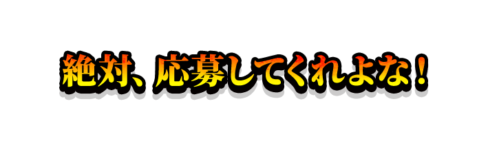 絶対、応募してくれよな！