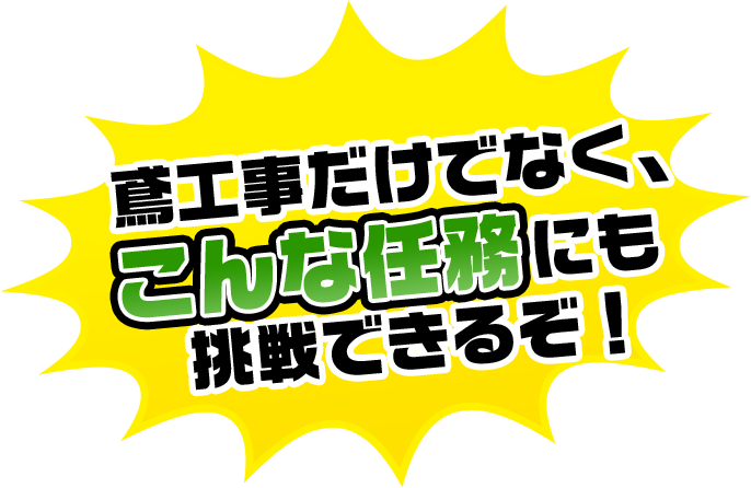 鳶工事だけでなく、こんな任務にも挑戦できるぞ！